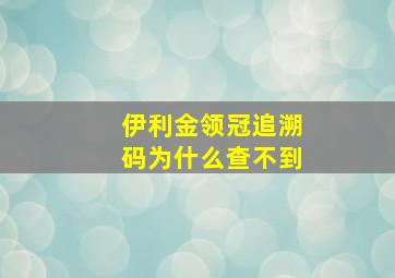 伊利金领冠追溯码为什么查不到