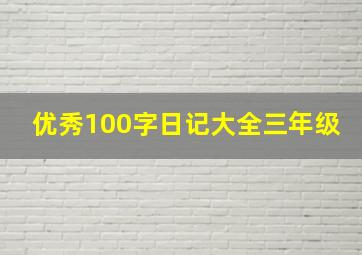 优秀100字日记大全三年级