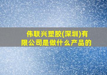 伟联兴塑胶(深圳)有限公司是做什么产品的