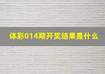 体彩014期开奖结果是什么