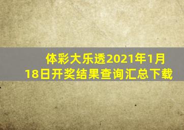 体彩大乐透2021年1月18日开奖结果查询汇总下载