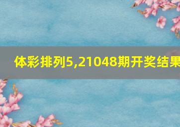 体彩排列5,21048期开奖结果