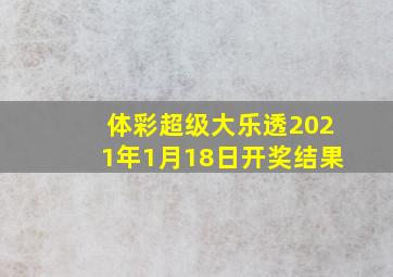 体彩超级大乐透2021年1月18日开奖结果