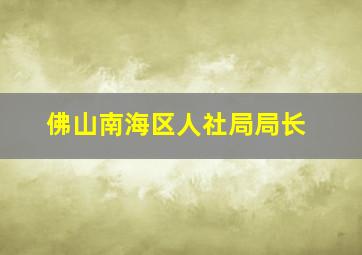 佛山南海区人社局局长