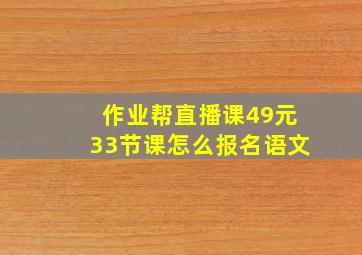 作业帮直播课49元33节课怎么报名语文