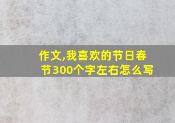 作文,我喜欢的节日春节300个字左右怎么写