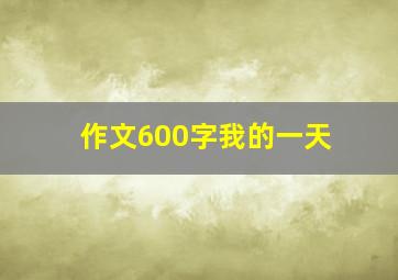 作文600字我的一天