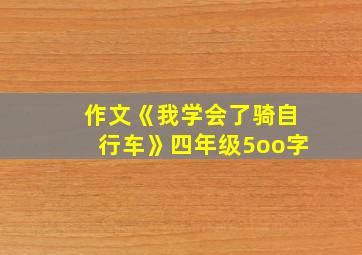 作文《我学会了骑自行车》四年级5oo字