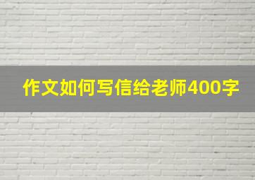 作文如何写信给老师400字