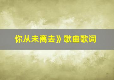 你从未离去》歌曲歌词