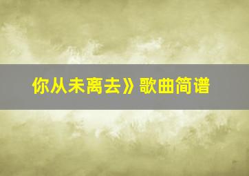 你从未离去》歌曲简谱