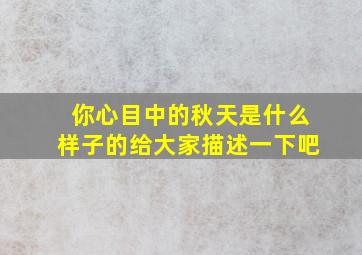 你心目中的秋天是什么样子的给大家描述一下吧