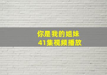 你是我的姐妹41集视频播放