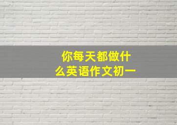 你每天都做什么英语作文初一