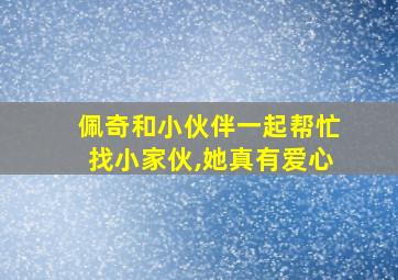 佩奇和小伙伴一起帮忙找小家伙,她真有爱心