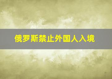 俄罗斯禁止外国人入境