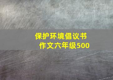 保护环境倡议书作文六年级500