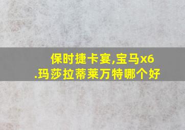 保时捷卡宴,宝马x6.玛莎拉蒂莱万特哪个好