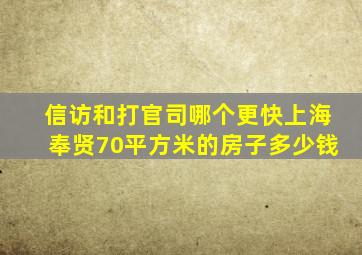 信访和打官司哪个更快上海奉贤70平方米的房子多少钱