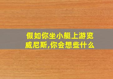 假如你坐小艇上游览威尼斯,你会想些什么