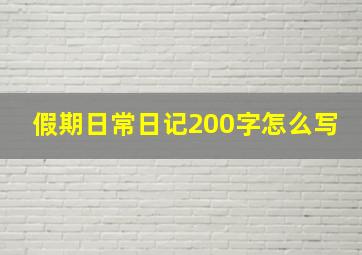 假期日常日记200字怎么写