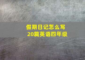 假期日记怎么写20篇英语四年级