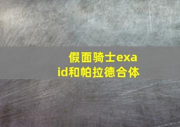 假面骑士exaid和帕拉德合体