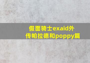 假面骑士exaid外传帕拉德和poppy篇