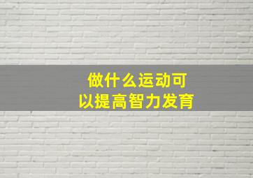 做什么运动可以提高智力发育