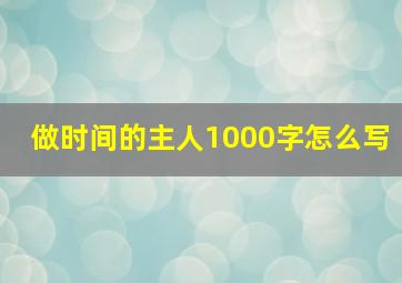 做时间的主人1000字怎么写