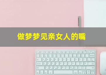 做梦梦见亲女人的嘴