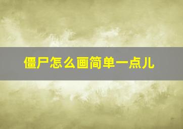 僵尸怎么画简单一点儿