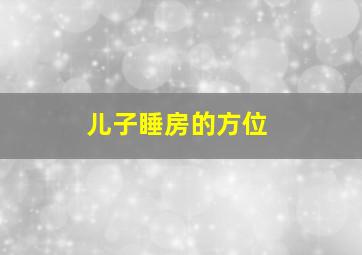 儿子睡房的方位