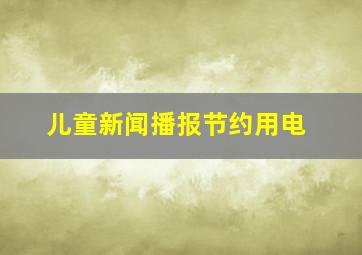 儿童新闻播报节约用电