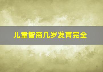 儿童智商几岁发育完全