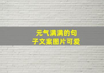 元气满满的句子文案图片可爱