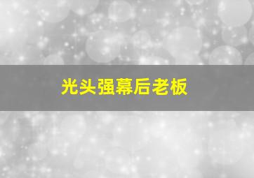 光头强幕后老板