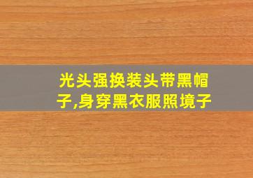 光头强换装头带黑帽子,身穿黑衣服照境子