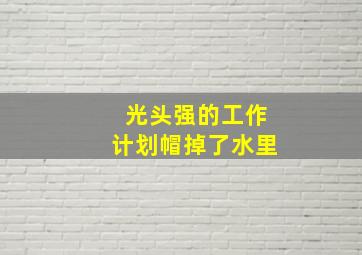 光头强的工作计划帽掉了水里