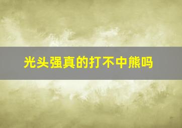 光头强真的打不中熊吗