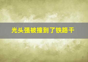 光头强被撞到了铁路干