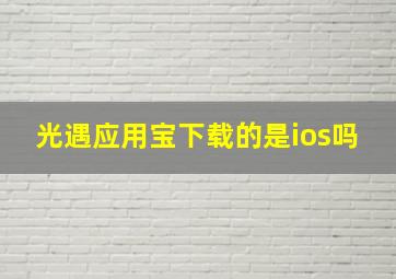 光遇应用宝下载的是ios吗