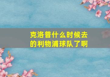 克洛普什么时候去的利物浦球队了啊