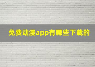 免费动漫app有哪些下载的