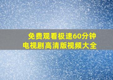 免费观看极速60分钟电视剧高清版视频大全