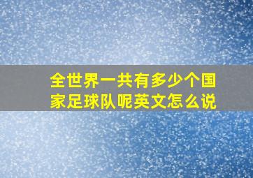 全世界一共有多少个国家足球队呢英文怎么说