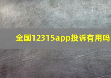 全国12315app投诉有用吗