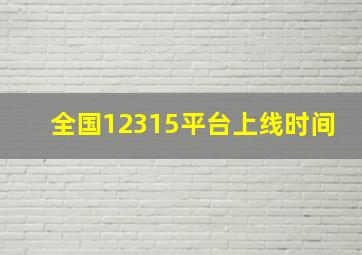 全国12315平台上线时间