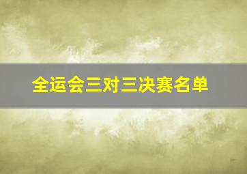 全运会三对三决赛名单