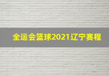 全运会篮球2021辽宁赛程